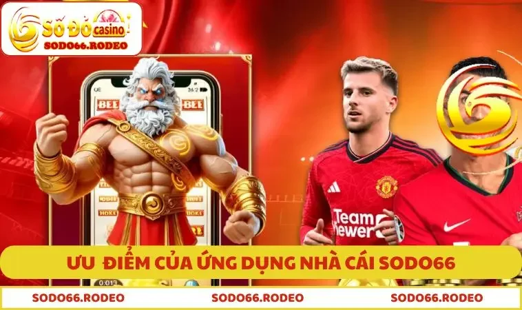 Ưu điểm của ứng dụng nhà cái SODO66 hiện nay